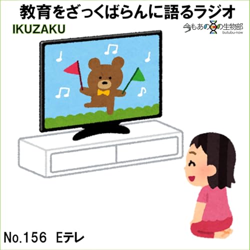 No.156：「Eテレ」をざっくばらんに語る