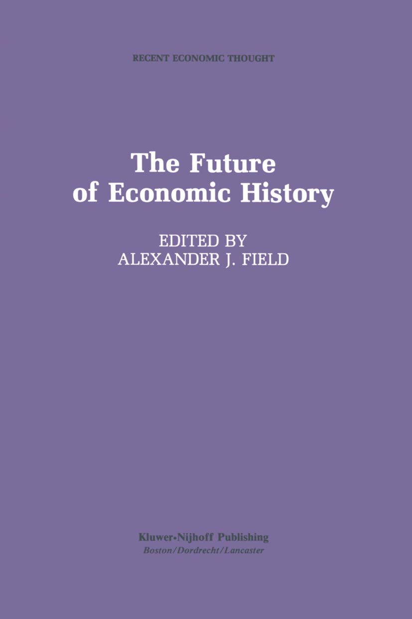 The Future of Economic History: 9 (Recent Economic Thought, 9)