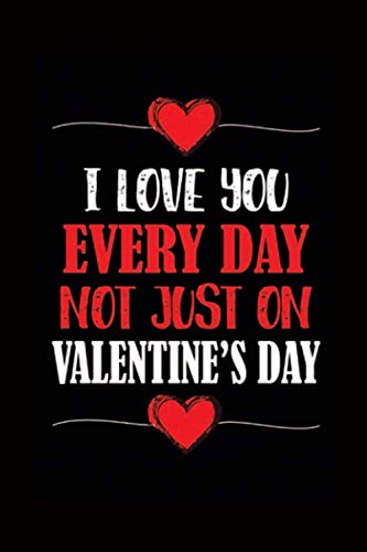 I Love You Everyday Not Just On Valentine's Day: Notebook For Couple-Journal For Couple-Valentine Gift For Couple-Gift For Husband wife-Notebook For Boyfriend Girlfriend