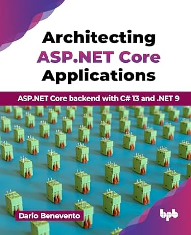 Architecting ASP.NET Core Applications: ASP.NET Core backend with C# 13 and .NET 9 (English Edition)