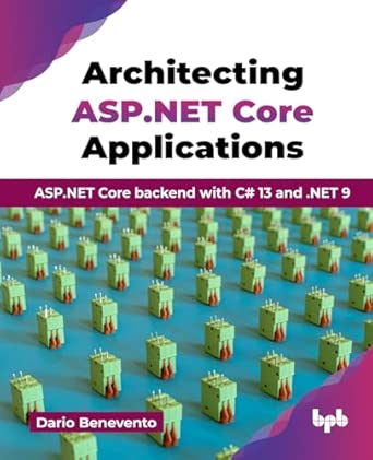 Architecting ASP.NET Core Applications: ASP.NET Core backend with C# 13 and .NET 9-电子书百科大全