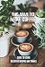 The Way To Make Coffee: Guide To Using 30 Coffee Recipes Mix Things: 30 Coffee Recipes