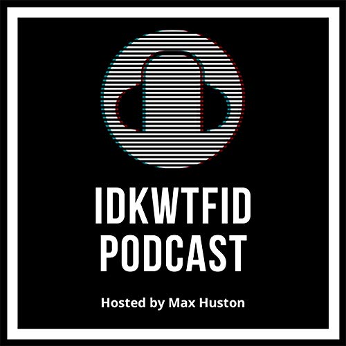 IDKWTFID Podcast - Hosted by Max Huston cover art