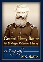 General Henry Baxter, 7th Michigan Volunteer Infantry: A Biography 1476663394 Book Cover