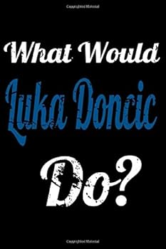 What Would Luka Doncic Do? : Notebook Journal Diary High-Quality (6 X 9) Inches in Size. Great Gift for Luka Doncic Fans and Dallas Mavericks Fans