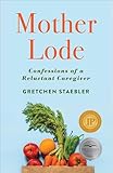 Mother Lode: Confessions of a Reluctant Caregiver