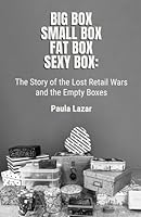 Big Box Small Box Fat Box Sexy Box: The Story of the Lost Retail Wars and the Empty Boxes B0FLK71M7Y Book Cover