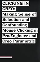 Clicking in Creo: Making Sense of Confounding Mouse Clicking in Pro/Engineer and Creo Parametric 1505641926 Book Cover