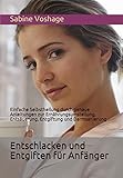 Entschlacken und Entgiften für Anfänger: Einfache Selbstheilung durch genaue Anleitungen zur Ernährungsumstellung, Entsäuerung, Entgiftung und Darmsanierung