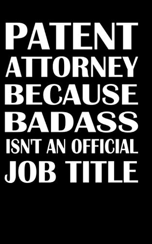 PATENT ATTORNEY BECAUSE BADASS ISN'T AN OFFICIAL JOB TITLE: 5x8 Notebook, Ruled, 120 pages, funny...