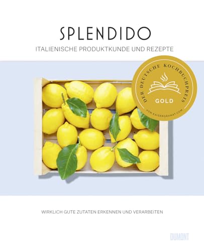 Splendido. Italienische Produktkunde und Rezepte: Wirklich gute Zutaten erkennen und verarbeiten. Ausgezeichnet mit dem Deutschen Kochbuchpreis 2023