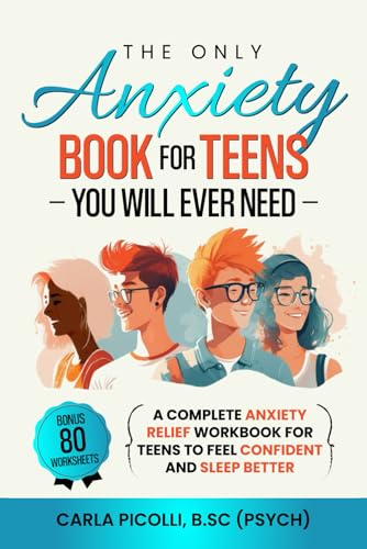 The Only Anxiety Book for Teens You Will Ever Need: A Complete Anxiety Relief Workbook for Teens to Feel Confident and Sleep Better