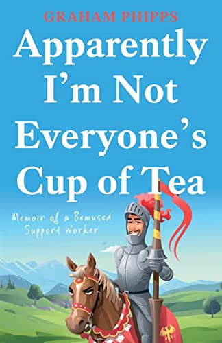 Apparently I’M Not Everyone’S Cup Of Tea: Memoir Of A Bemused Support Worker