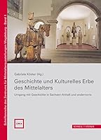 Geschichte Und Kulturelles Erbe Des Mittelalters: Umgang Mit Geschichte in Sachsen-Anhalt Und Andernorts 3795428467 Book Cover