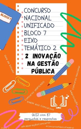 Concurso Nacional Unificado - INOVAÇÃO NA GESTÃO PÚBLICA: Guia de estudos + QUIZ com 87 Perguntas e Respostas (Bloco 7 - Eixo Temático 2) (Bloco 7 "Gestão ... Público Nacional Unificado Livro 12) - V., Atena