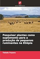 Pesquisar plantas como suplemento para a produção de pequenos ruminantes na Etiópia (Portuguese Edition) 6200821674 Book Cover
