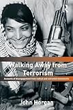 Walking Away from Terrorism: Accounts of Disengagement from Radical and Extremist Movements (Political Violence)