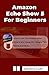 Produktbild AMAZON ECHO SHOW 5 FOR BEGINNERS: How to Use the Amazon Echo Show 5 and Alexa: 101+ Simple Tips, Tricks and Hacks in 60 Minutes