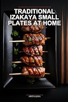 Traditional Izakaya Small Plates at Home: Authentic Japanese Pub Recipes for Busy Families Using Simple Meal Prep and Pressure Cooker Techniques B0H2Y1B4BD Book Cover