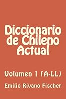 Diccionario de Chileno Actual VOL.1 (A-LL): Vocabulario y usos del habla popular de Chile 1480040673 Book Cover