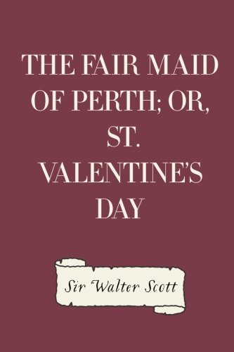 The Fair Maid of Perth; Or, St. Valentine's Day 1523243910 Book Cover