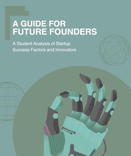 A Guide for Future Founders: A UC Berkeley Student Analysis of Startup Success Factors and Innovators (English Edition)