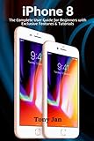  iPhone 8: The Complete User Guide for Beginners with Exclusive Features & Tutorials