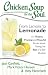Chicken Soup for the Soul: From Lemons to Lemonade: 101 Positive, Practical, and Powerful Stories about Making the Best of a Bad Situation