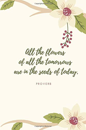 All the flowers of all the tomorrows are in the seeds of today.; Proverb: Blank Lined 6x9 Journal (Journals and Diaries)