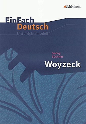 EinFach Deutsch Unterrichtsmodelle: Georg Büchner: Woyzeck: Gymnasiale Oberstufe EinFach Deutsch Unterrichtsmodelle: Georg Büchner: Woyzeck: Gymnasiale Oberstufe
