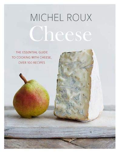 Cheese: The Essential Guide to Cooking with Cheese, Over 100 Recipes