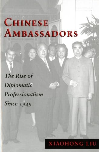 Chinese Ambassadors: The Rise of Diplomatic Professionalism Since 1949 (Donald R. Ellegood International Publications)