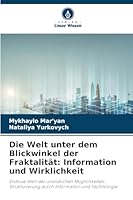 Die Welt unter dem Blickwinkel der Fraktalität: Information und Wirklichkeit: Endlose Welt der unendlichen Möglichkeiten: Strukturierung durch Information und Technologie (German Edition) 6208741807 Book Cover