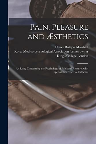 Pain, Pleasure and Ã†sthetics [electronic Resource]: an Essay Concerning the Psychology of Pain and Pleasure, With Special Reference to Ã†sthetics