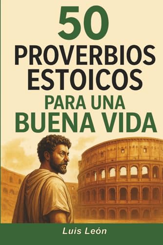 50 Proverbios Estoicos para una Buena Vida: Diario para Estoicos con Frases Inspiradoras sobre el Memento Mori, la Sabiduría, la Perseverancia y el ... (Proverbios del Mundo) (Spanish Edition)