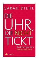 Die Uhr, die nicht tickt: Kinderlos glücklich. Eine Streitschrift 3716027200 Book Cover