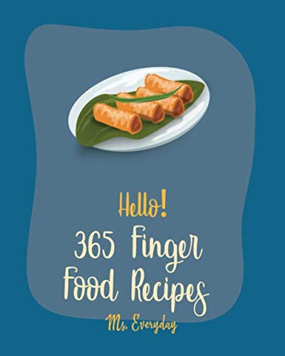 Hello! 365 Finger Food Recipes Best Finger Food Cookbook Ever For Beginners Book 1