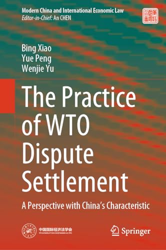 The Practice of WTO Dispute Settlement: A Perspective with China’s Characteristic (Modern China and International Economic Law)