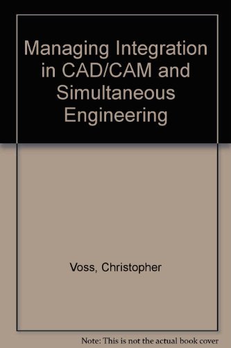 Managing Integration in Cad/Cam and Simultaneous Engineering: A ...