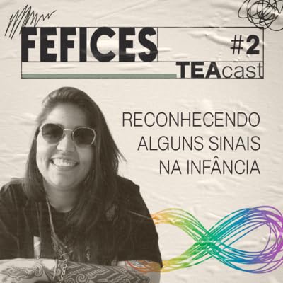 Fefices | #2 TEAcast - Reconhecendo alguns sinais do TEA na minha inf&acirc;ncia