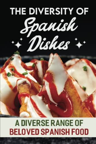 The Diversity Of Spanish Dishes: A Diverse Range Of Beloved Spanish Food