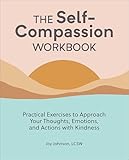 The Self-Compassion Workbook: Practical Exercises to Approach Your Thoughts, Emotions, and Actions with Kindness