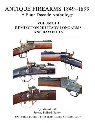 Antique Firearms 1849 -1899 A Four Decade Anthology: Volume III Remington Military Longarms And Bayonets