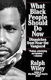 What Black People Should Do Now: Dispatches from Near the Vanguard