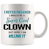 Clown Coffee Mug 11 oz. I Never Dreamed I Would Be A Clown But Here I Am Killing It Funny Coffee Mug...