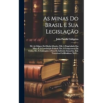Capa do livro As Minas Do Brasil E Sua Legislação: Xii. As Origens Do Direito Mineiro. Xiii. A Propriedado Das Minas E A Constituição Federal. Xiv. A Competencia Da ... Xvi. Tentativas Codificadoras. Xviii....