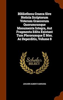 Hardcover Bibliotheca Graeca Sive Noticia Scriptorum Veterum Graecorum Quorumcunque Monumenta Integra, Aut Fragmenta Edita Existant Tum Plerorumque È Mss. Ac De Book