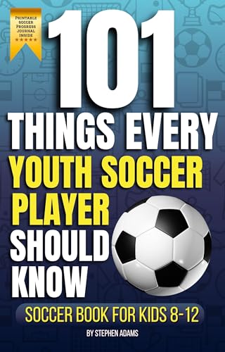 101 Things Every Youth Soccer Player Should Know: Soccer Book for Kids 8-12 Master Skills- Mindset- and Confidence for Boys and Girls