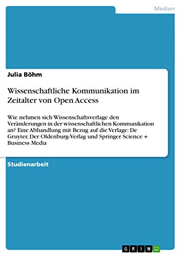 Wissenschaftliche Kommunikation im Zeitalter von Open Access: Wie nehmen sich Wissenschaftsverlage den Veränderungen in der wissenschaftlichen ... und Springer Scien (German Edition)