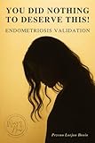 You Did Nothing To Deserve This!: Endometriosis Validation